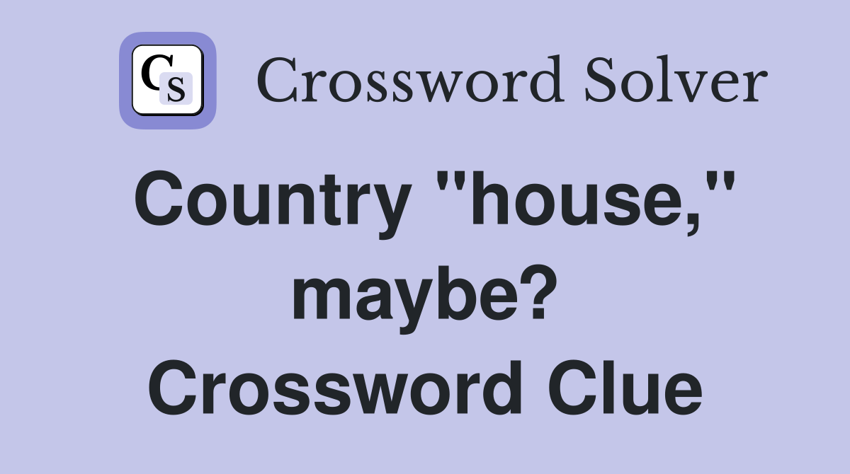 Country "house," maybe? Crossword Clue