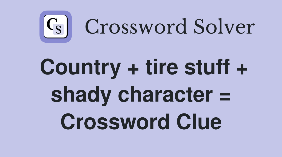 Country + tire stuff + shady character = Crossword Clue