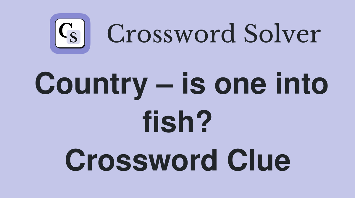 Country – is one into fish? Crossword Clue