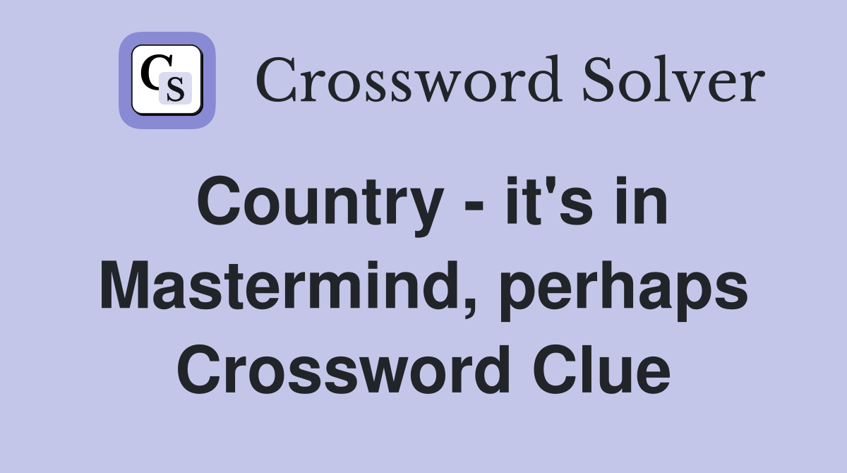 Country - it's in Mastermind, perhaps Crossword Clue
