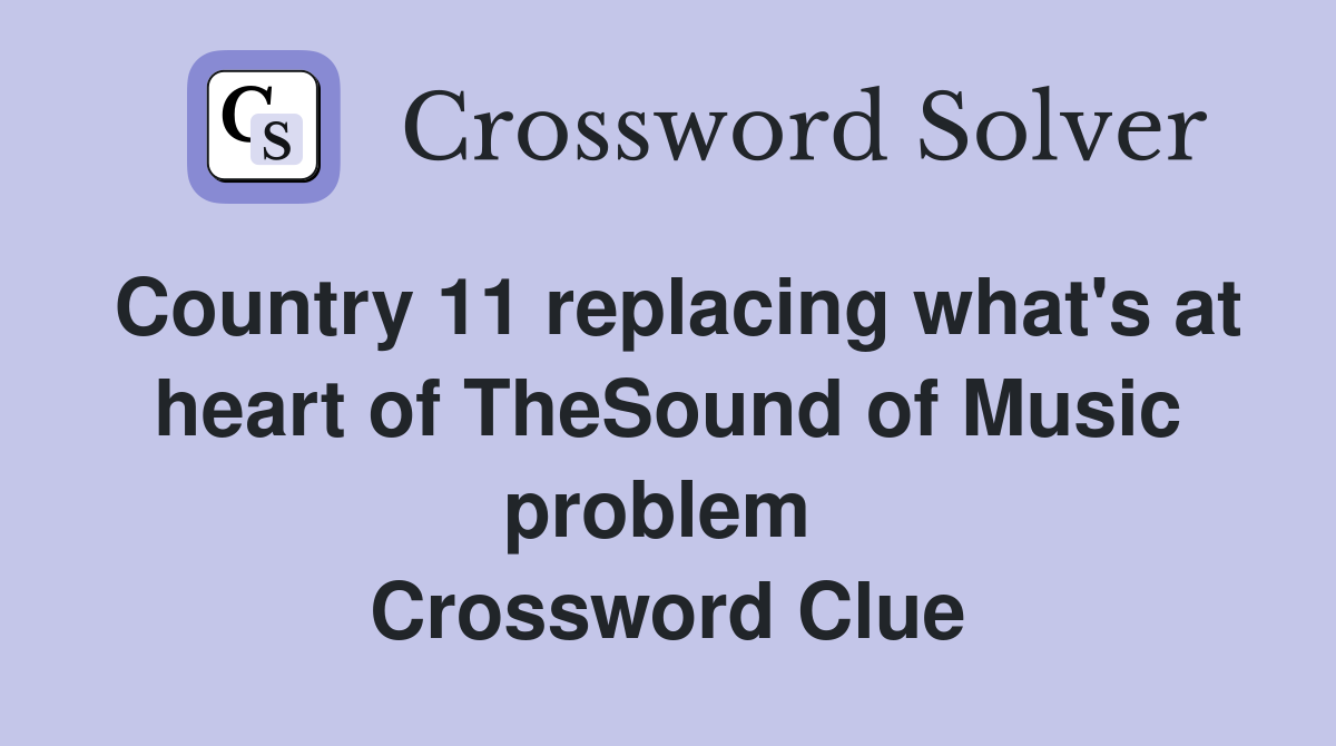 Country 11 replacing what's at heart of TheSound of Music problem  Crossword Clue