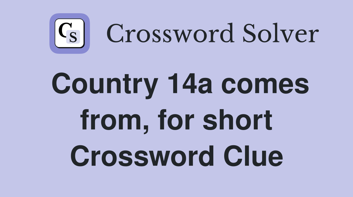 Country 14a comes from, for short Crossword Clue