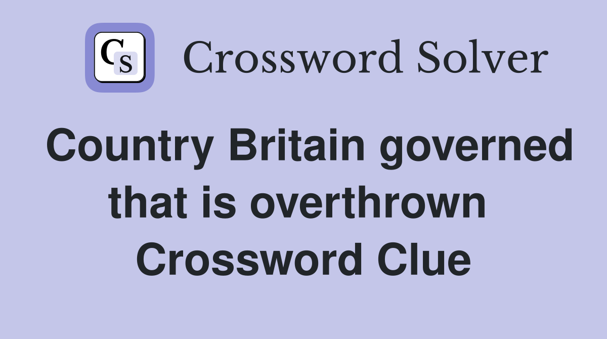 Country Britain governed that is overthrown  Crossword Clue