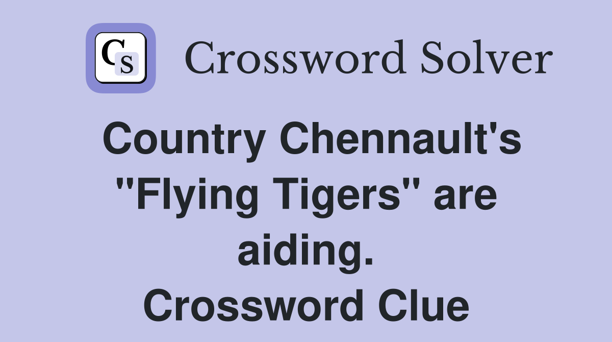 Country Chennault's "Flying Tigers" are aiding. Crossword Clue