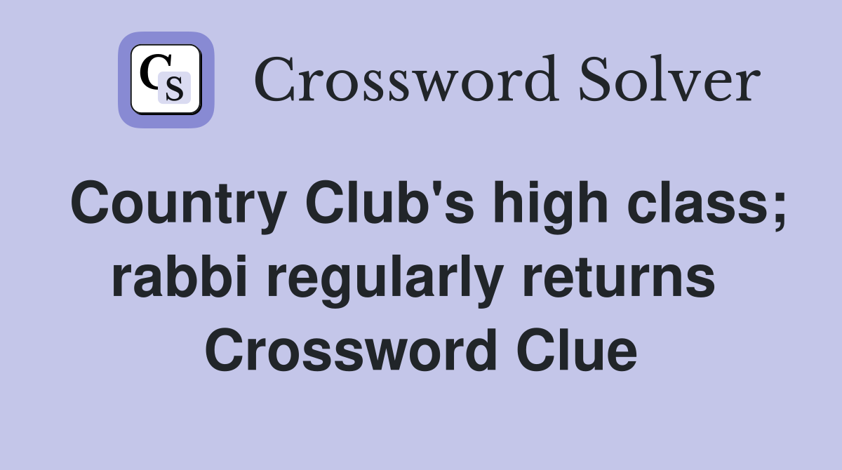 Country Club's high class; rabbi regularly returns  Crossword Clue