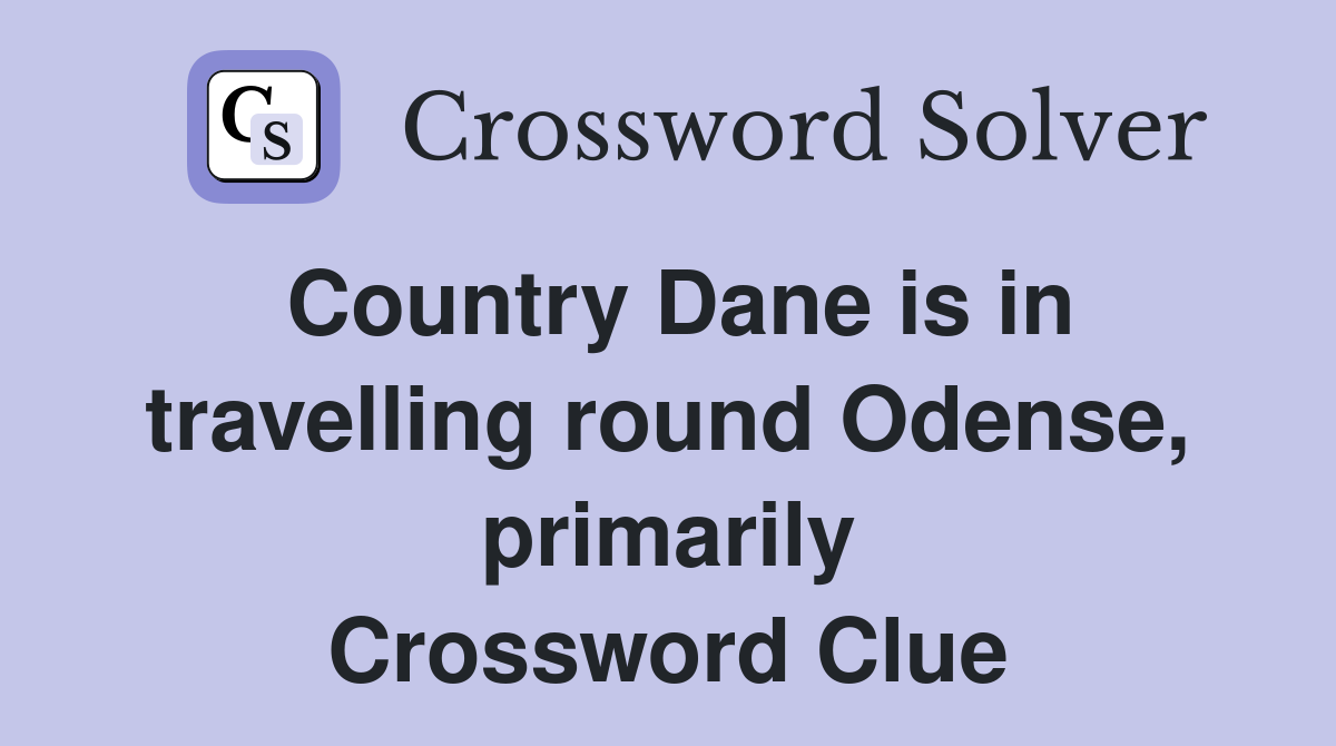 Country Dane is in travelling round Odense, primarily Crossword Clue