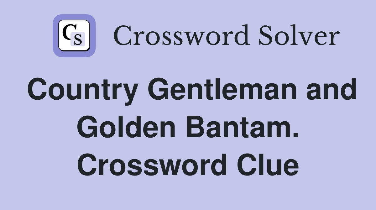 Country Gentleman and Golden Bantam. Crossword Clue