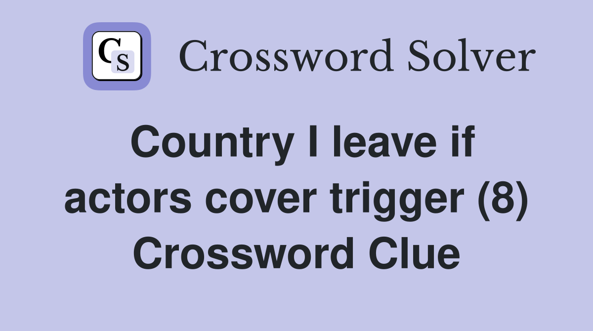 Country I leave if actors cover trigger (8) Crossword Clue