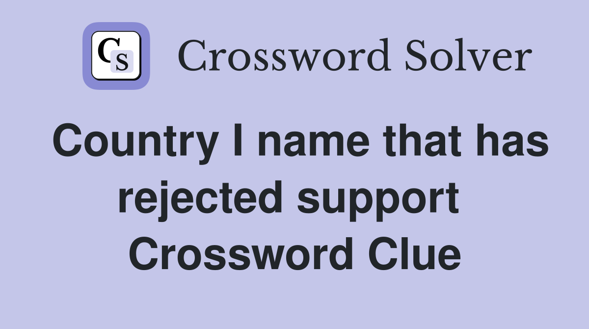 Country I name that has rejected support  Crossword Clue