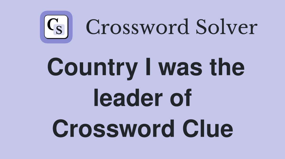Country I was the leader of Crossword Clue