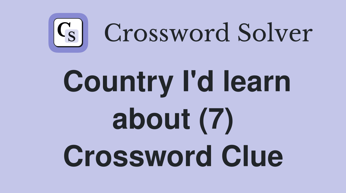 Country I'd learn about (7) Crossword Clue