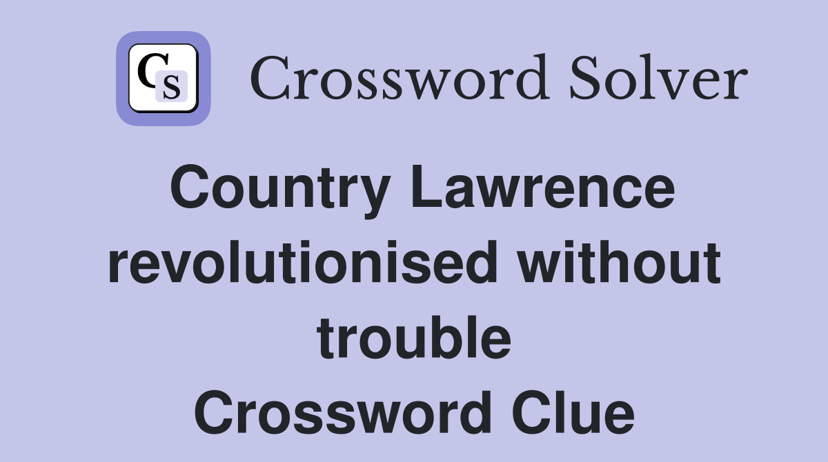 Country Lawrence revolutionised without trouble Crossword Clue