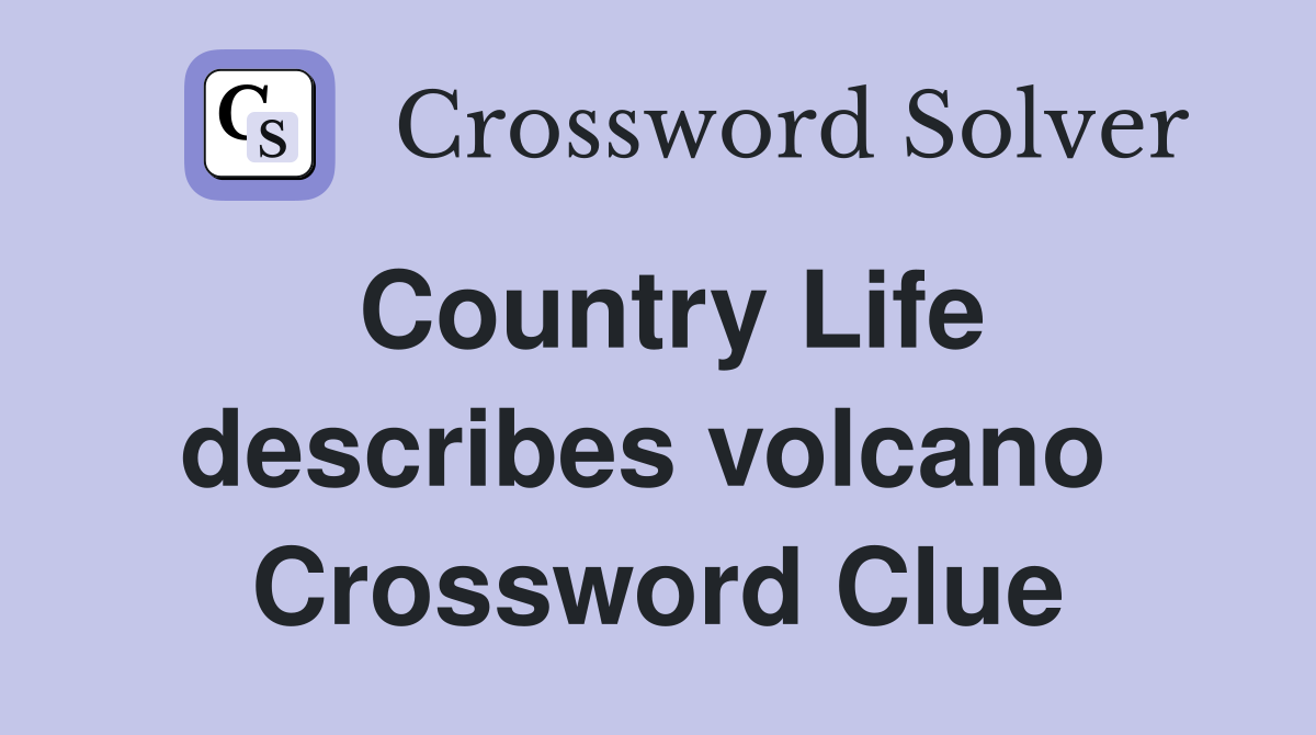Country Life describes volcano  Crossword Clue