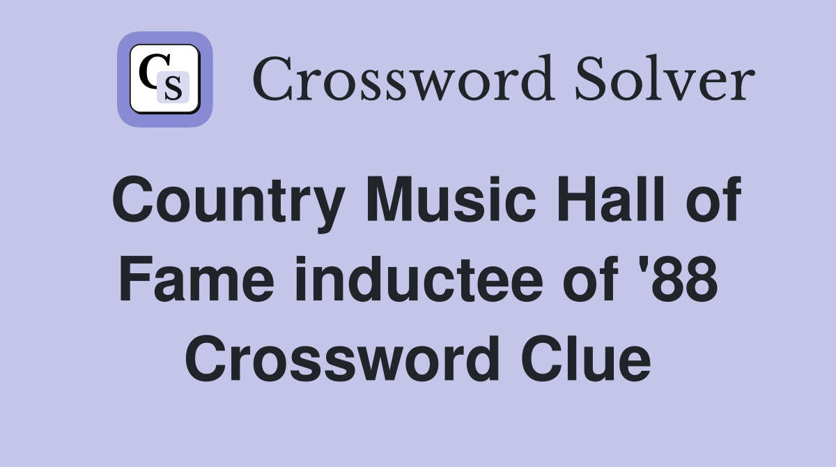 Country Music Hall of Fame inductee of '88 Crossword Clue