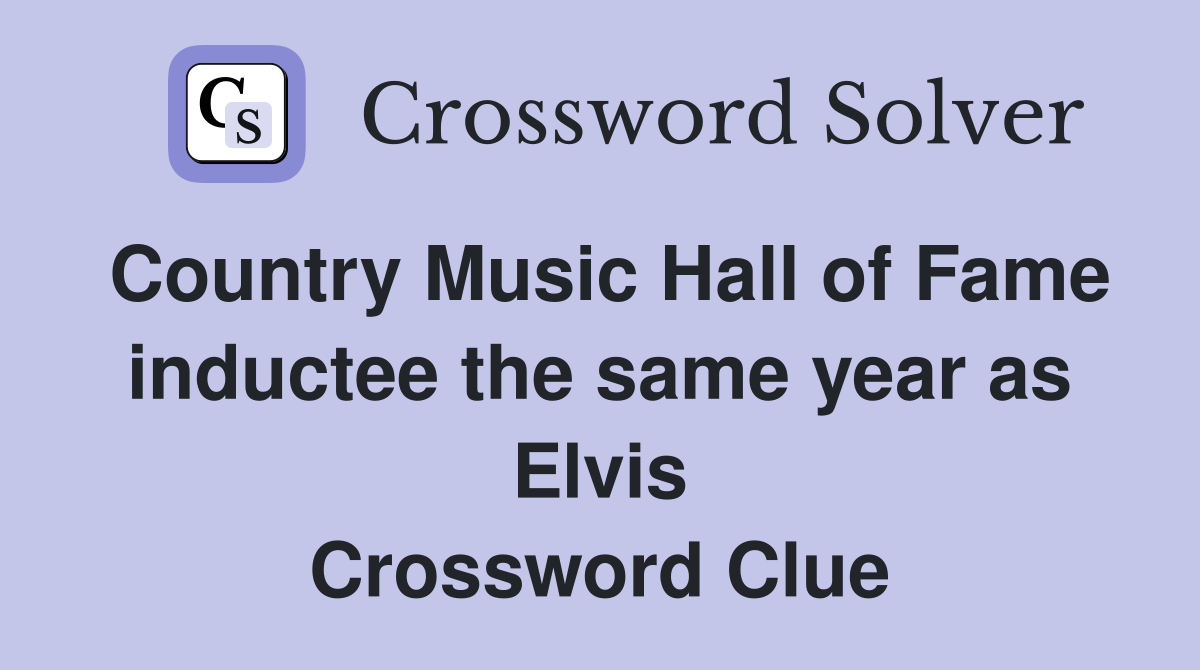 Country Music Hall of Fame inductee the same year as Elvis Crossword Clue