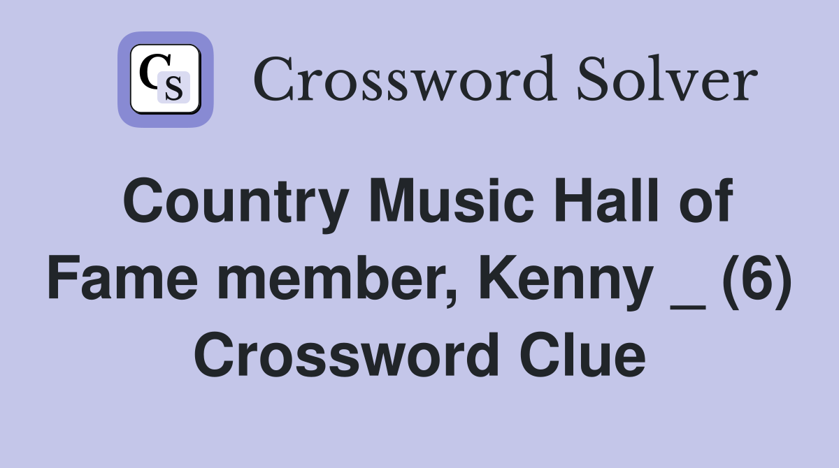 Country Music Hall of Fame member, Kenny _ (6) Crossword Clue