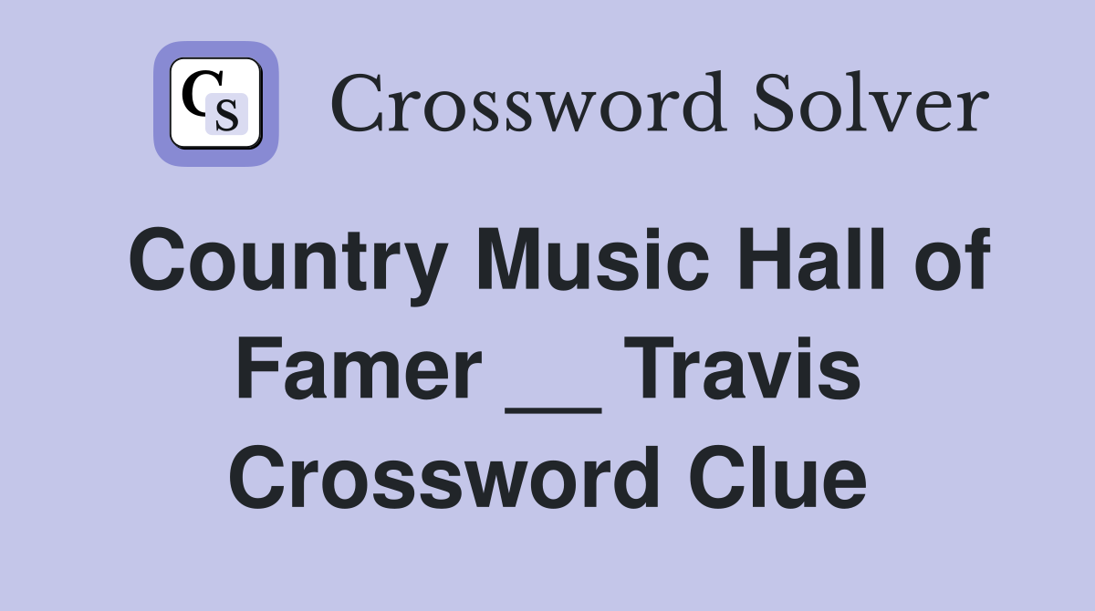 Country Music Hall of Famer __ Travis Crossword Clue