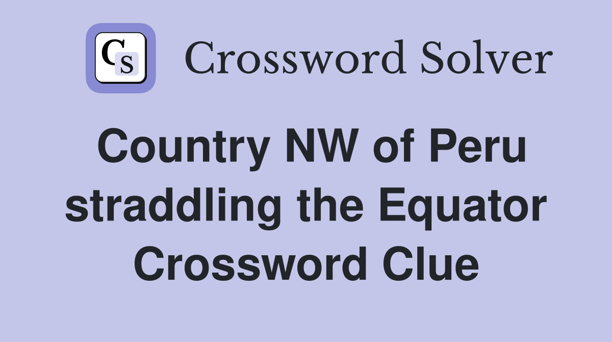 Country NW of Peru straddling the Equator Crossword Clue
