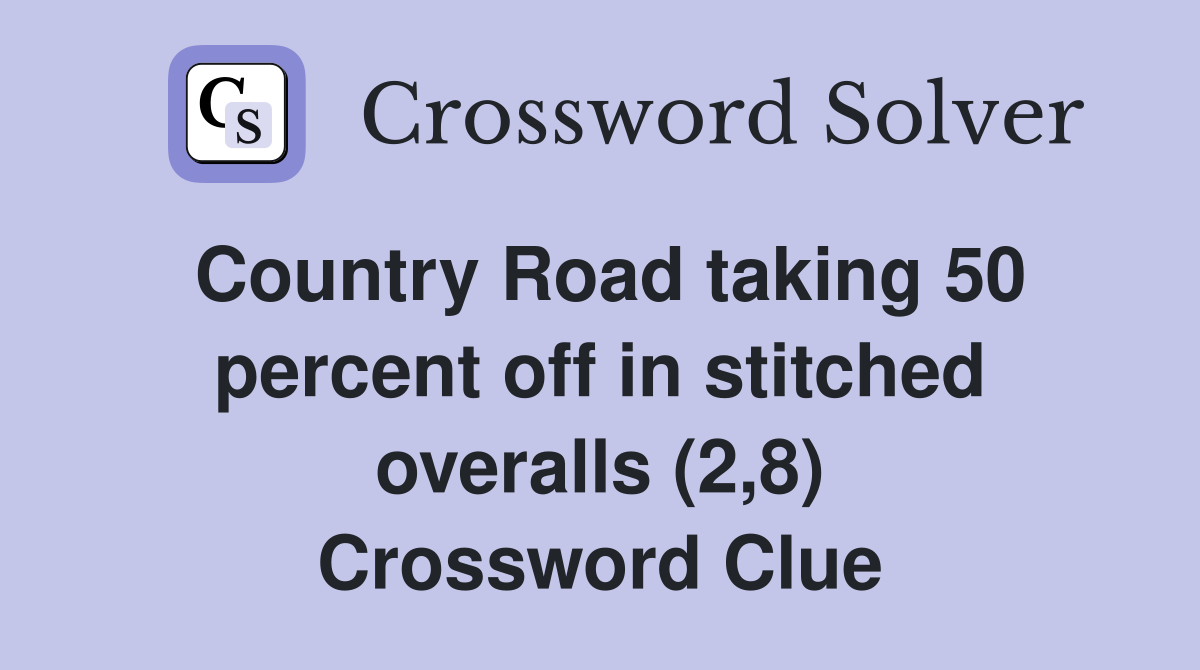 Country Road taking 50 percent off in stitched overalls (2,8) Crossword Clue