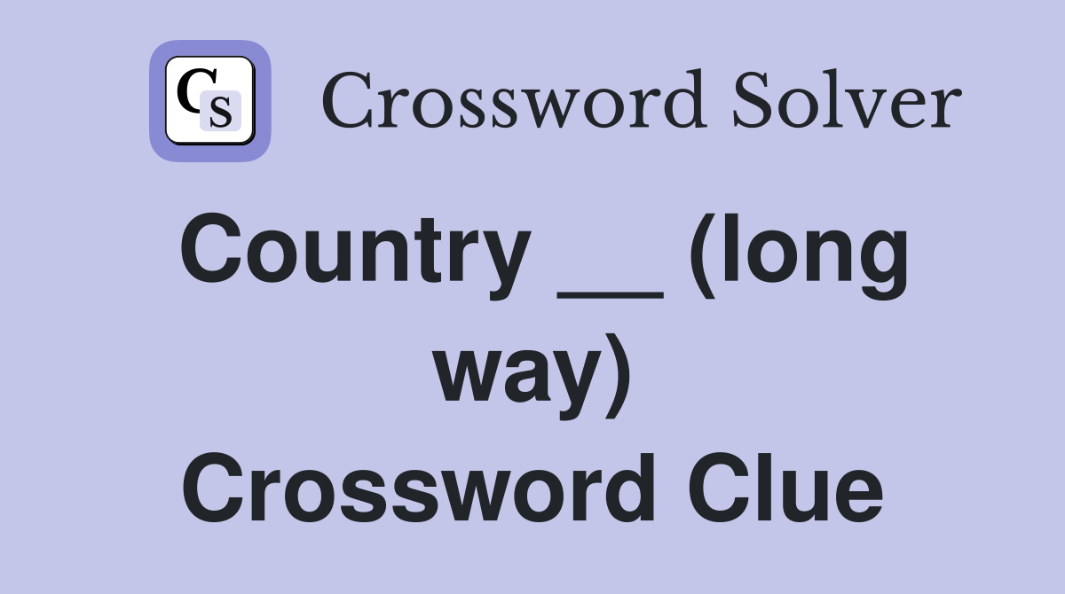 Country __ (long way) Crossword Clue