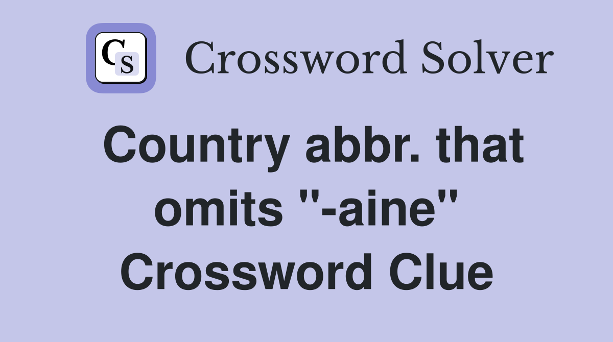 Country abbr. that omits "-aine" Crossword Clue