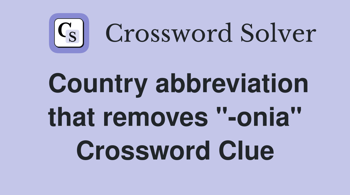 Country abbreviation that removes "-onia" Crossword Clue