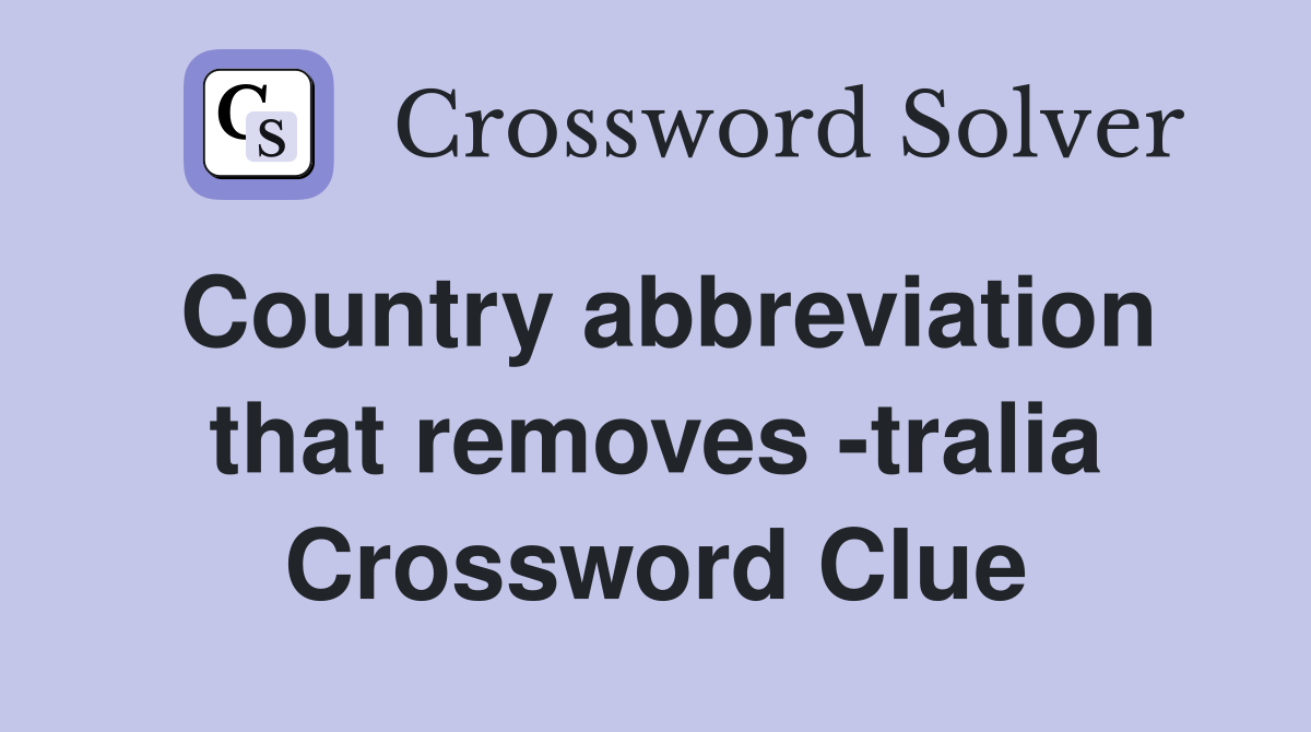 Country abbreviation that removes -tralia Crossword Clue