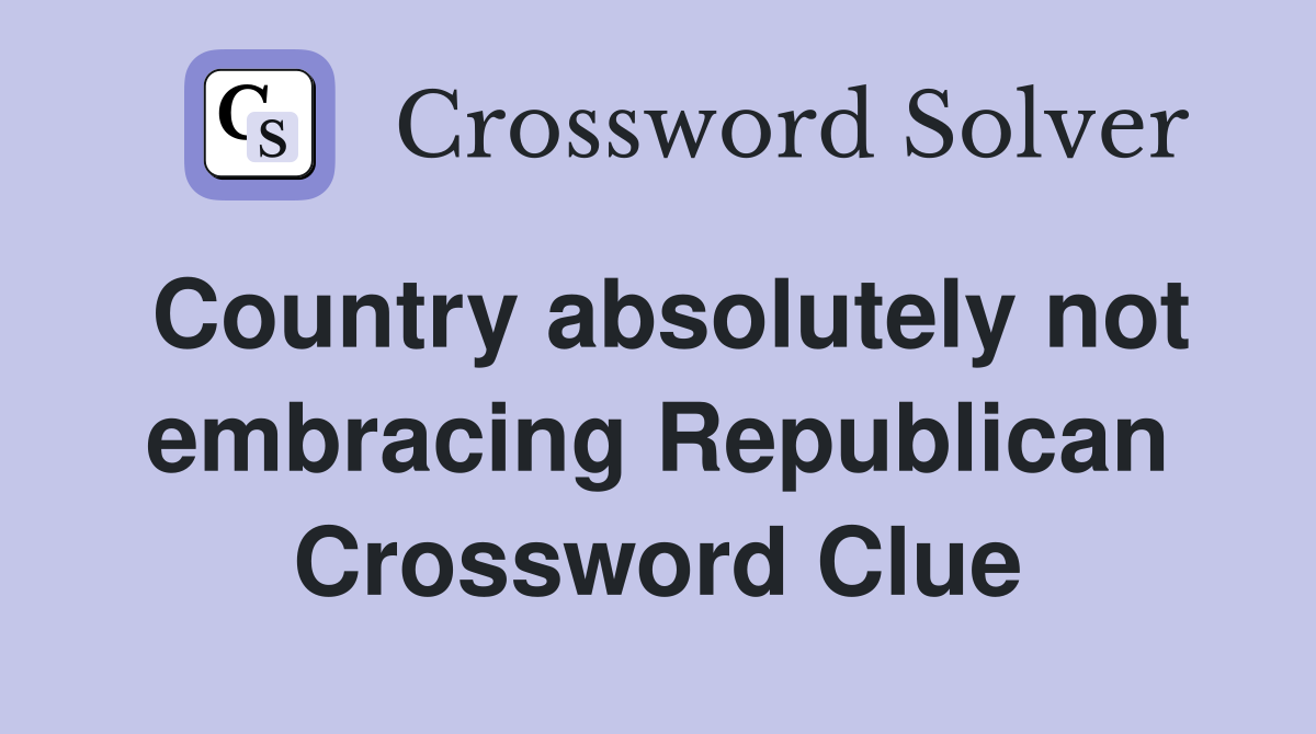 Country absolutely not embracing Republican Crossword Clue