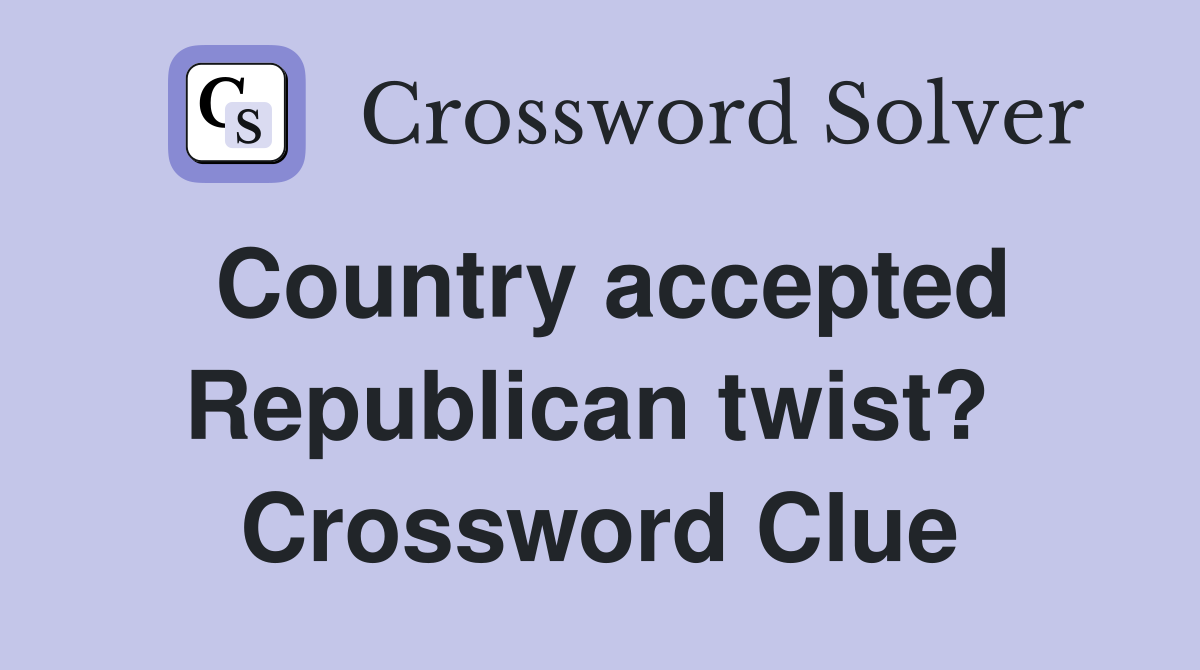 Country accepted Republican twist?  Crossword Clue