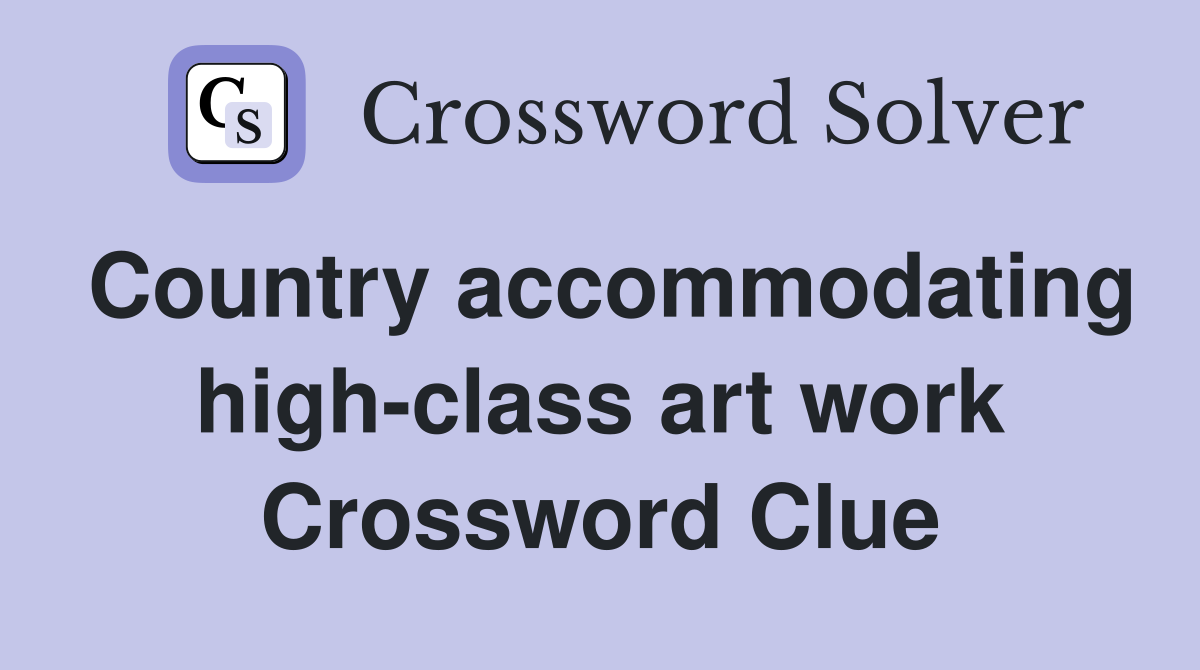 Country accommodating high-class art work Crossword Clue