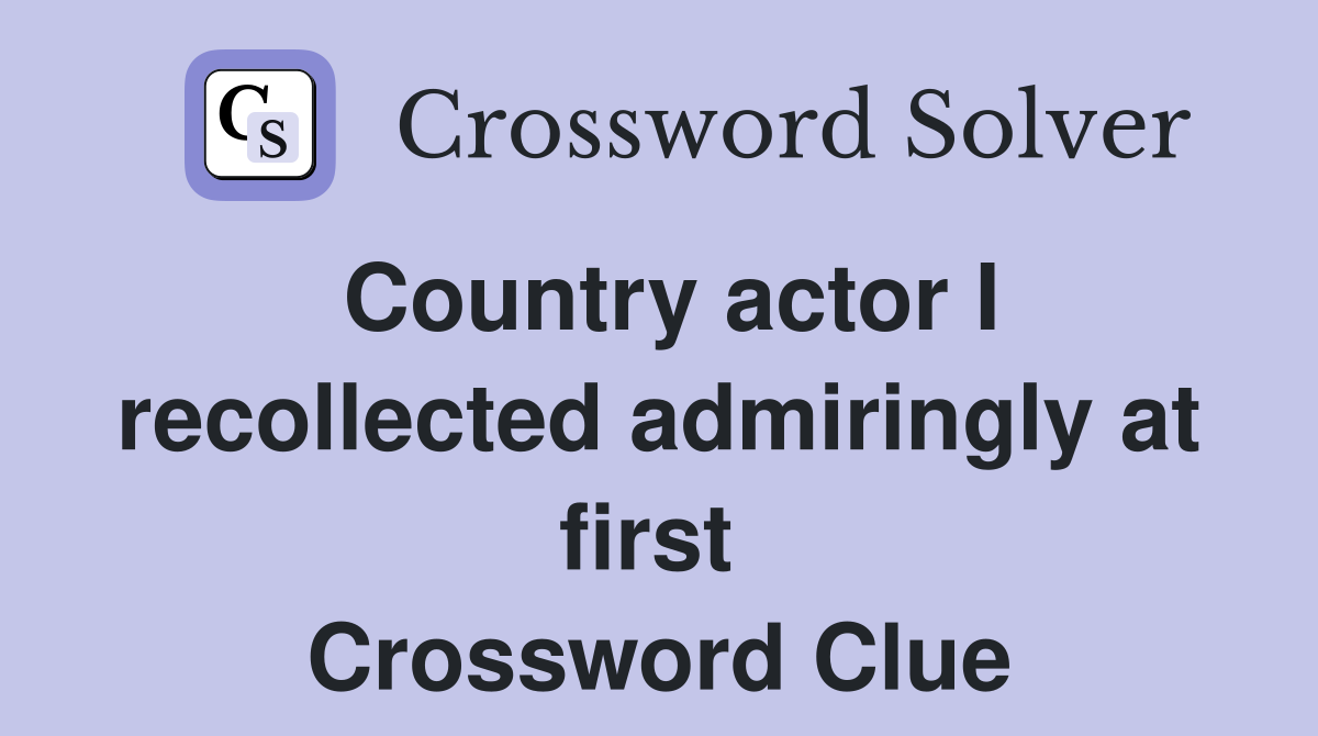 Country actor I recollected admiringly at first  Crossword Clue