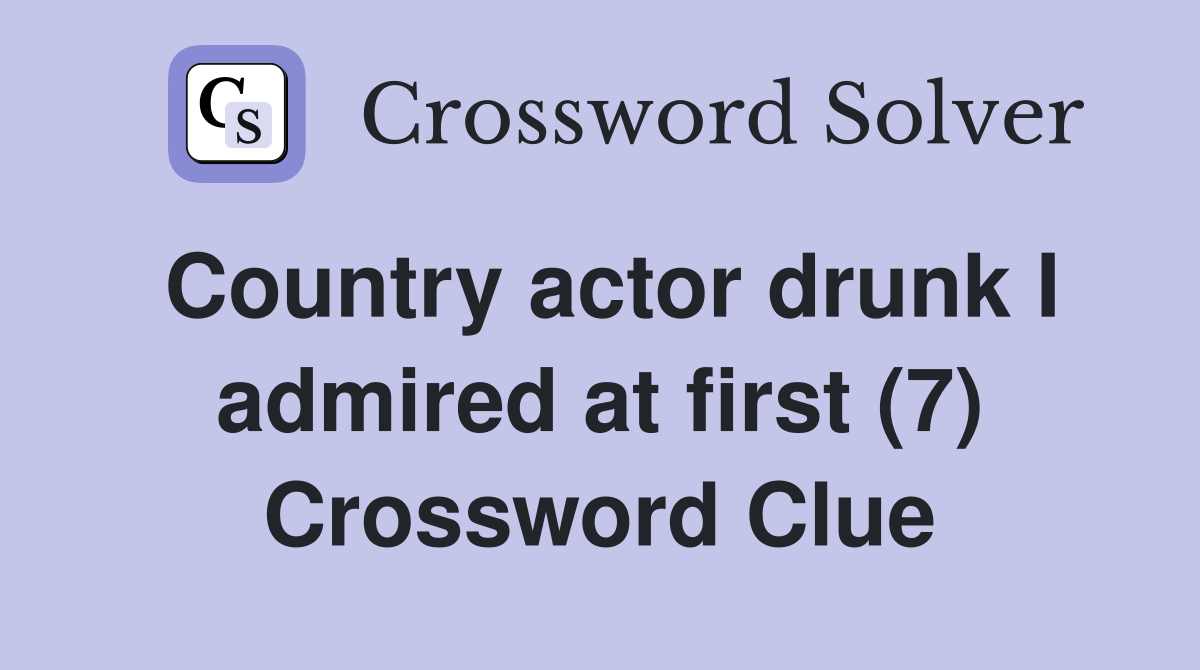 Country actor drunk I admired at first (7) Crossword Clue