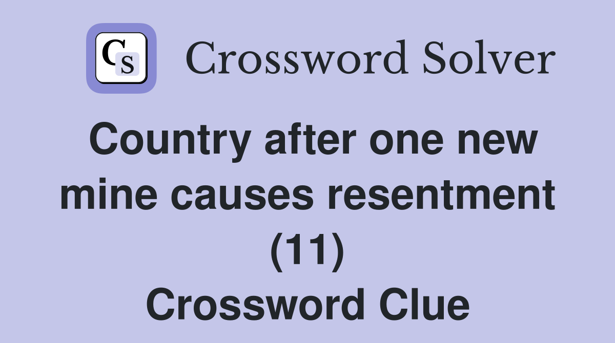 Country after one new mine causes resentment (11) Crossword Clue