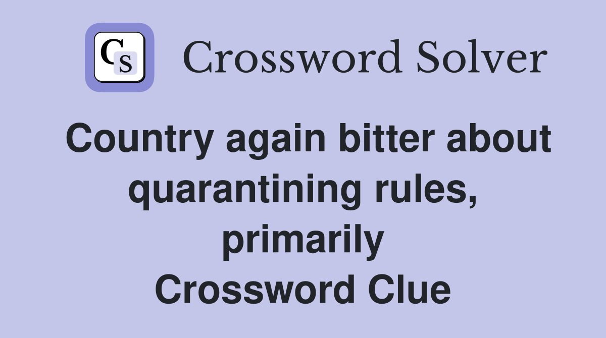 Country again bitter about quarantining rules, primarily Crossword Clue