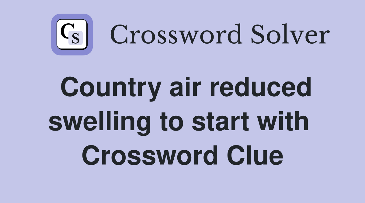 Country air reduced swelling to start with  Crossword Clue