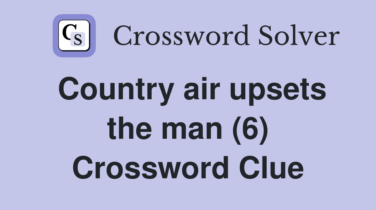 Country air upsets the man (6) Crossword Clue