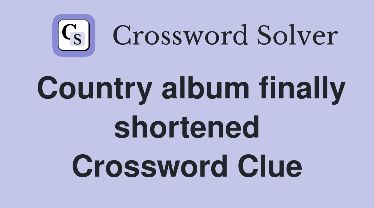 Country album finally shortened Crossword Clue