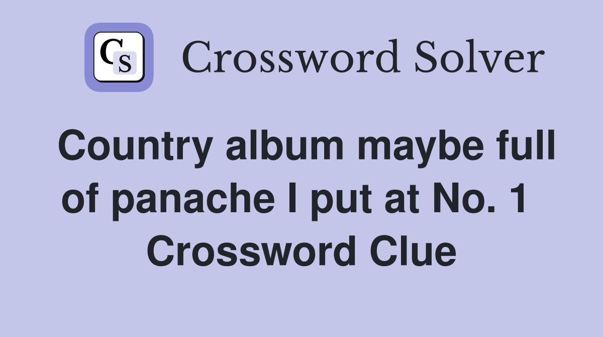 Country album maybe full of panache I put at No. 1  Crossword Clue