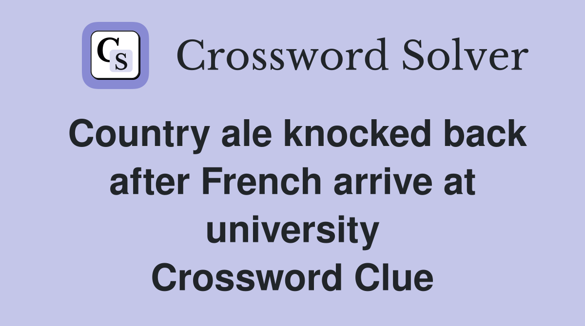 Country ale knocked back after French arrive at university Crossword Clue