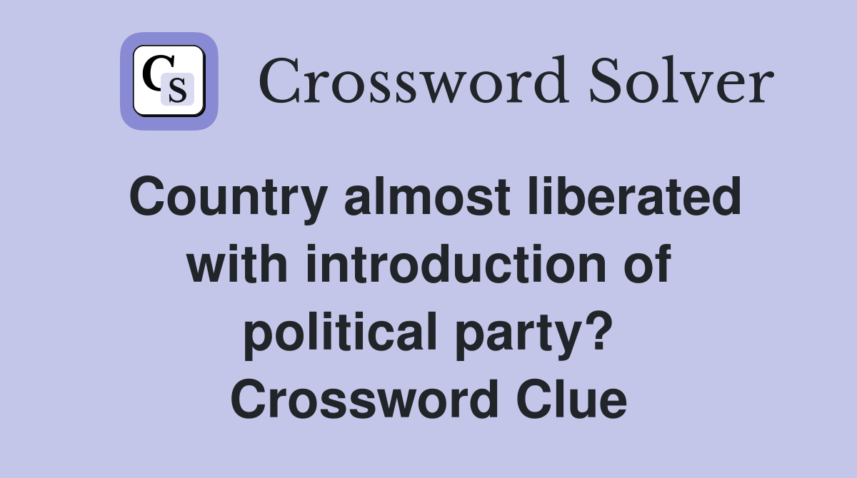 Country almost liberated with introduction of political party? Crossword Clue