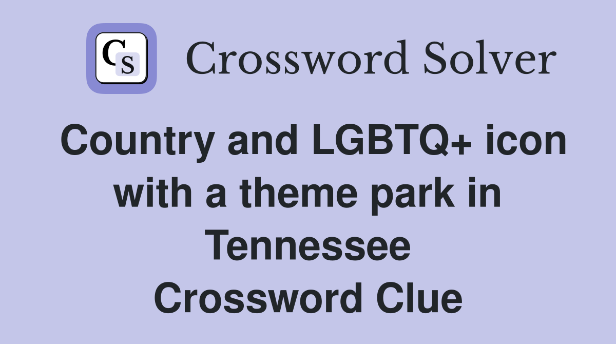 Country and LGBTQ  icon with a theme park in Tennessee Crossword Clue