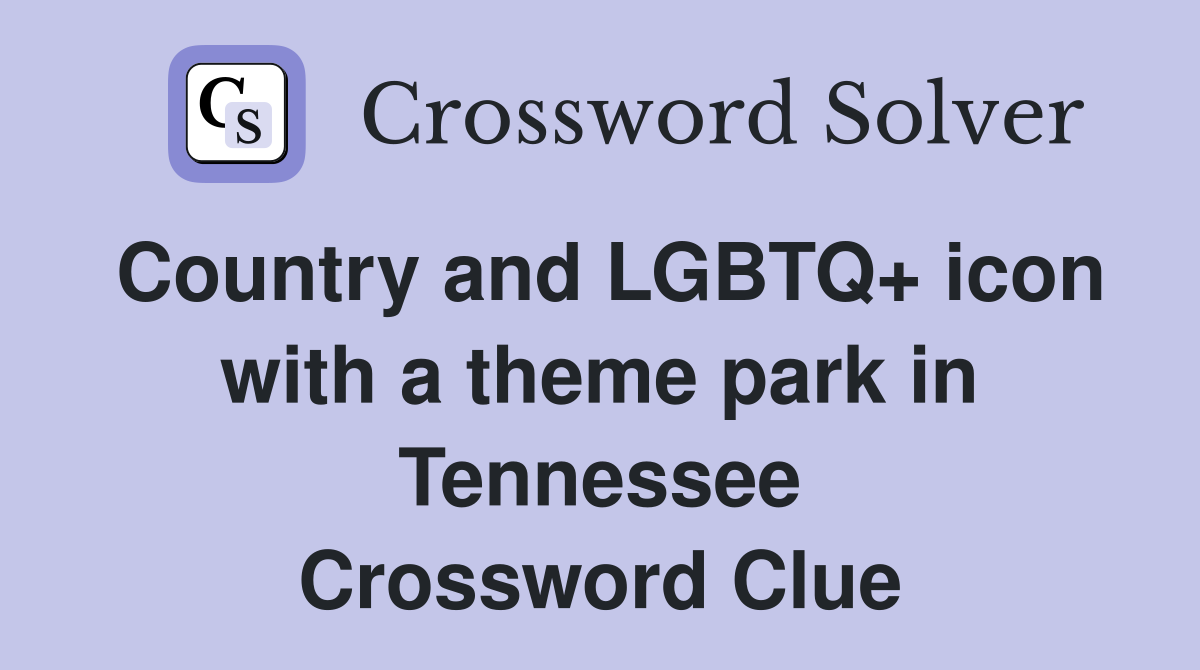Country and LGBTQ+ icon with a theme park in Tennessee Crossword Clue