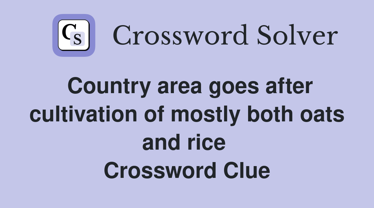 Country area goes after cultivation of mostly both oats and rice  Crossword Clue