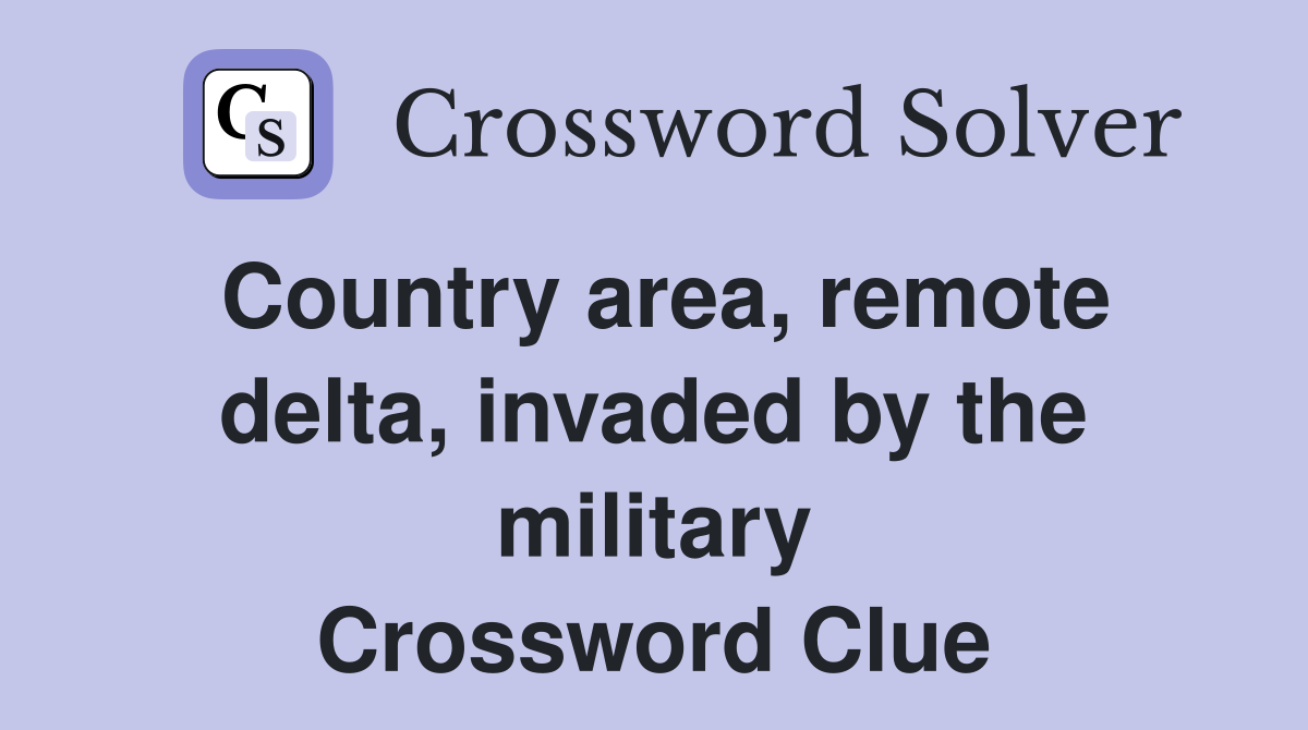 Country area, remote delta, invaded by the military Crossword Clue