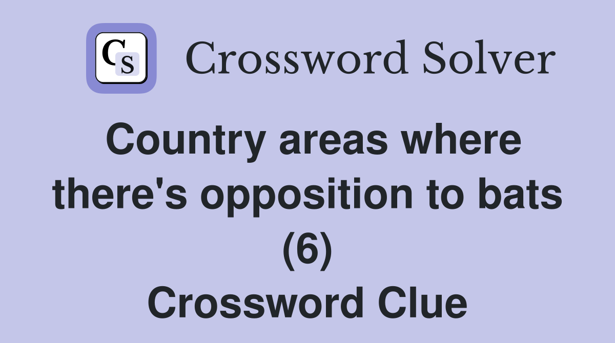Country areas where there's opposition to bats (6) Crossword Clue