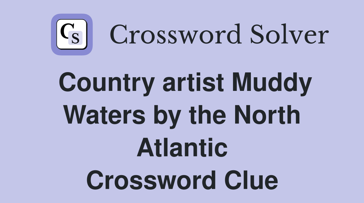 Country artist Muddy Waters by the North Atlantic Crossword Clue