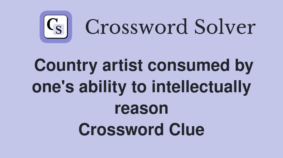 Country artist consumed by one's ability to intellectually reason Crossword Clue