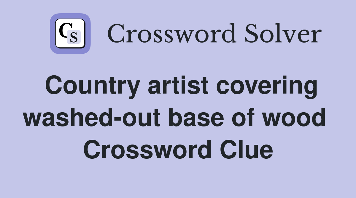 Country artist covering washed-out base of wood  Crossword Clue