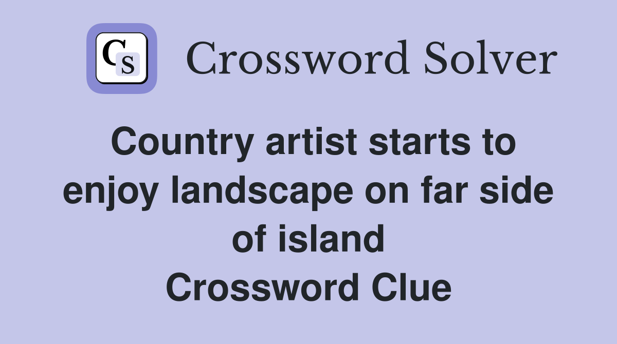 Country artist starts to enjoy landscape on far side of island Crossword Clue