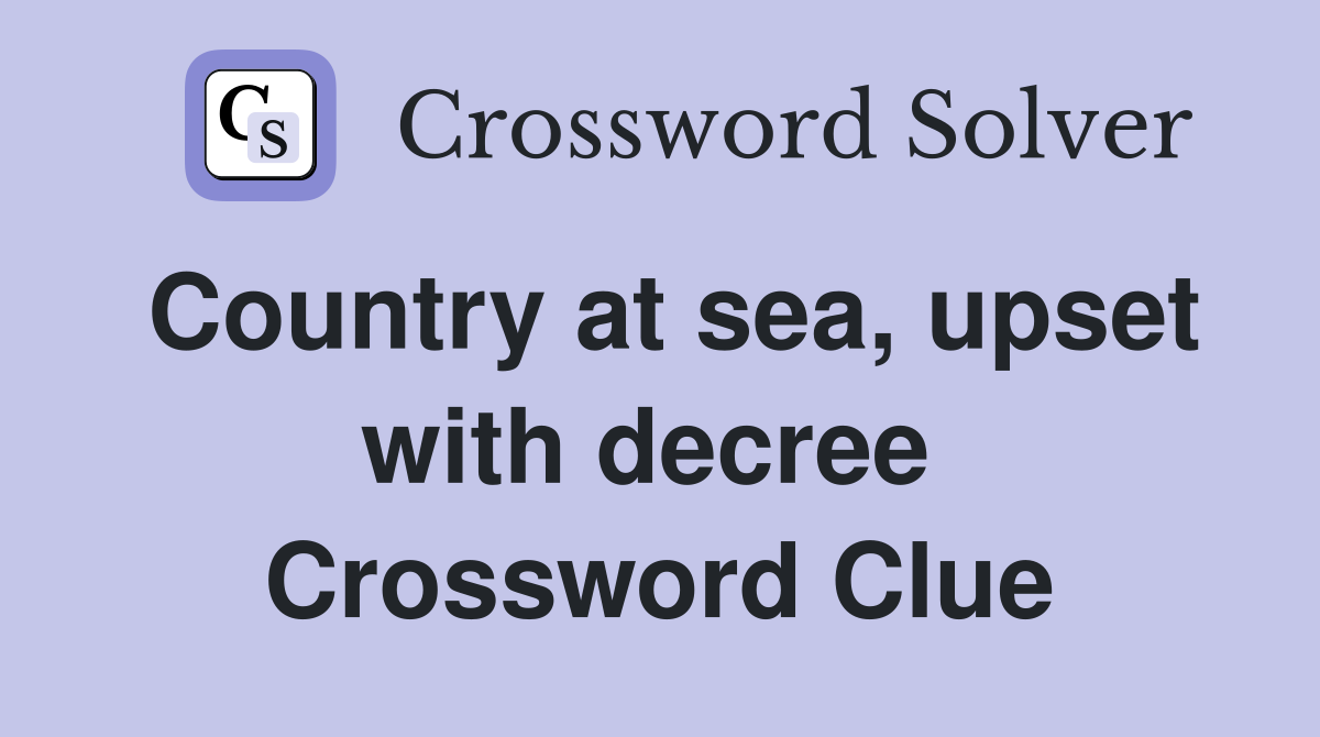Country at sea, upset with decree  Crossword Clue